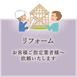 リフォーム お客様ご指定業者様へ依頼いたします